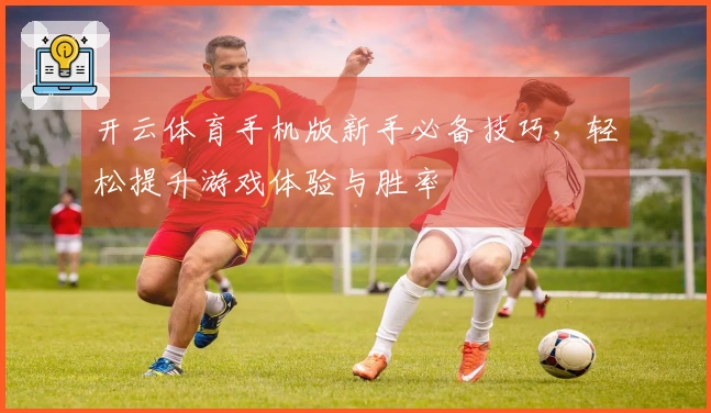 开云体育手机版新手必备技巧，轻松提升游戏体验与胜率