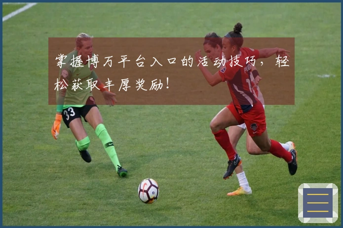 掌握博万平台入口的活动技巧，轻松获取丰厚奖励！